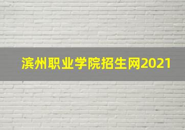 滨州职业学院招生网2021