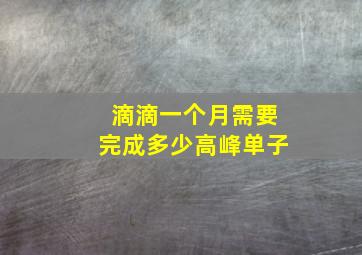 滴滴一个月需要完成多少高峰单子