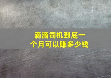 滴滴司机到底一个月可以赚多少钱