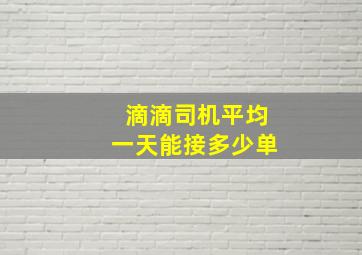 滴滴司机平均一天能接多少单