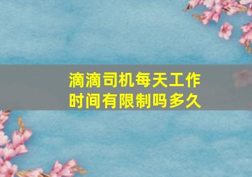 滴滴司机每天工作时间有限制吗多久