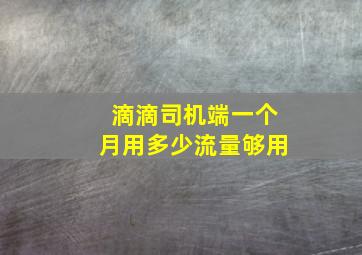 滴滴司机端一个月用多少流量够用