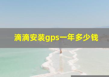 滴滴安装gps一年多少钱