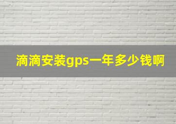 滴滴安装gps一年多少钱啊