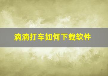 滴滴打车如何下载软件