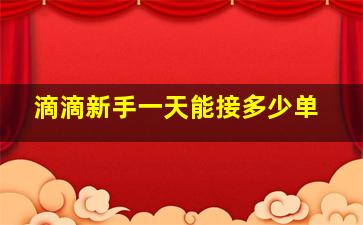 滴滴新手一天能接多少单