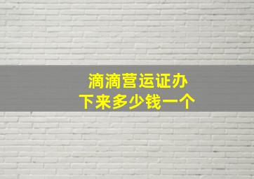 滴滴营运证办下来多少钱一个