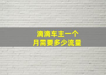 滴滴车主一个月需要多少流量