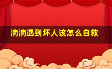 滴滴遇到坏人该怎么自救