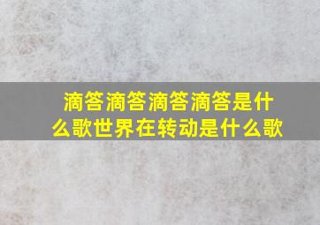 滴答滴答滴答滴答是什么歌世界在转动是什么歌