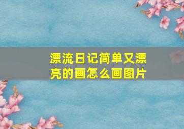 漂流日记简单又漂亮的画怎么画图片