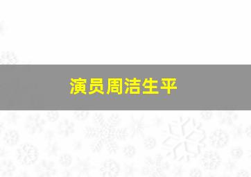 演员周洁生平