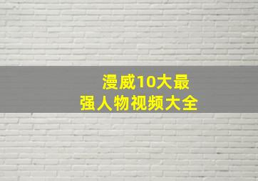 漫威10大最强人物视频大全