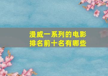 漫威一系列的电影排名前十名有哪些