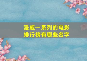 漫威一系列的电影排行榜有哪些名字