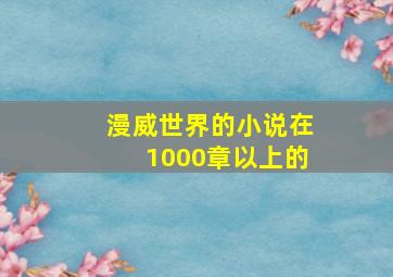 漫威世界的小说在1000章以上的