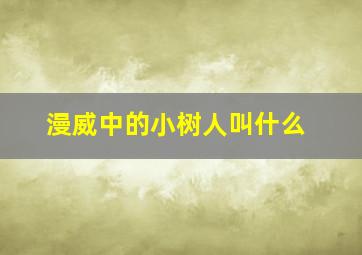 漫威中的小树人叫什么