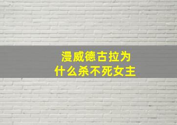 漫威德古拉为什么杀不死女主