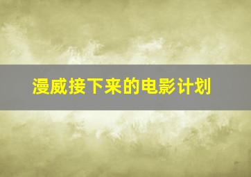 漫威接下来的电影计划