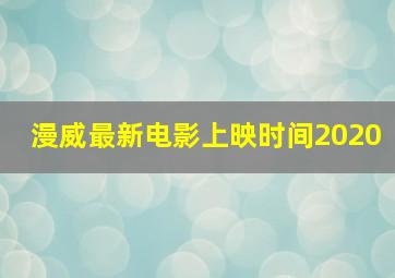 漫威最新电影上映时间2020