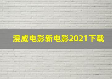 漫威电影新电影2021下载