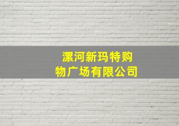 漯河新玛特购物广场有限公司