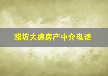 潍坊大德房产中介电话