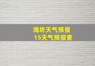 潍坊天气预报15天气预报查