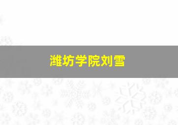 潍坊学院刘雪