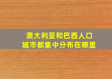 澳大利亚和巴西人口城市都集中分布在哪里