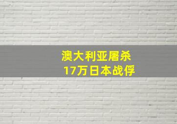 澳大利亚屠杀17万日本战俘