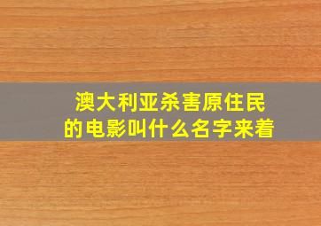 澳大利亚杀害原住民的电影叫什么名字来着