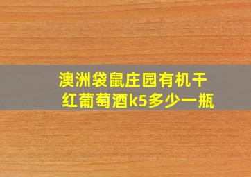 澳洲袋鼠庄园有机干红葡萄酒k5多少一瓶