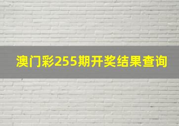 澳门彩255期开奖结果查询