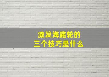 激发海底轮的三个技巧是什么