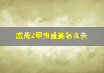 激战2甲虫盛宴怎么去