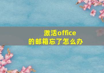 激活office的邮箱忘了怎么办