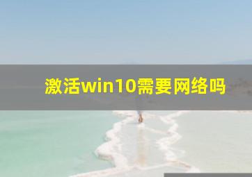 激活win10需要网络吗