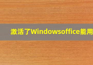 激活了Windowsoffice能用吗