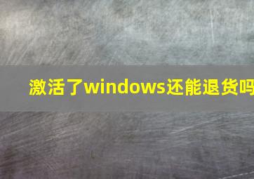 激活了windows还能退货吗