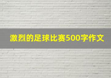 激烈的足球比赛500字作文