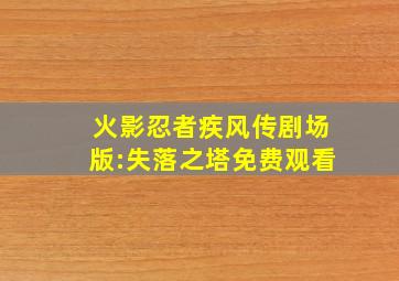 火影忍者疾风传剧场版:失落之塔免费观看