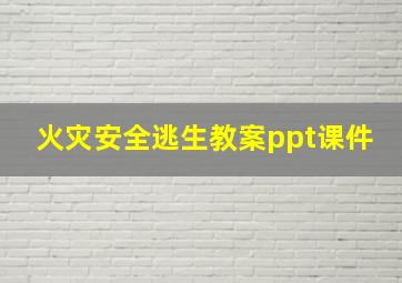 火灾安全逃生教案ppt课件