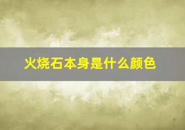 火烧石本身是什么颜色