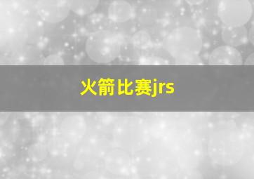 火箭比赛jrs