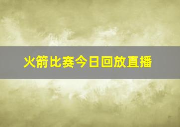 火箭比赛今日回放直播