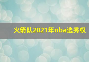 火箭队2021年nba选秀权