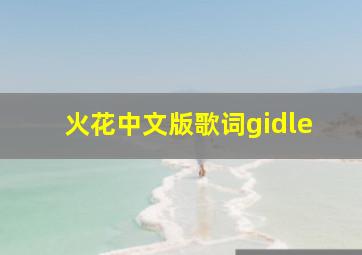 火花中文版歌词gidle