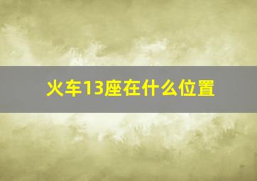 火车13座在什么位置