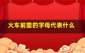 火车前面的字母代表什么